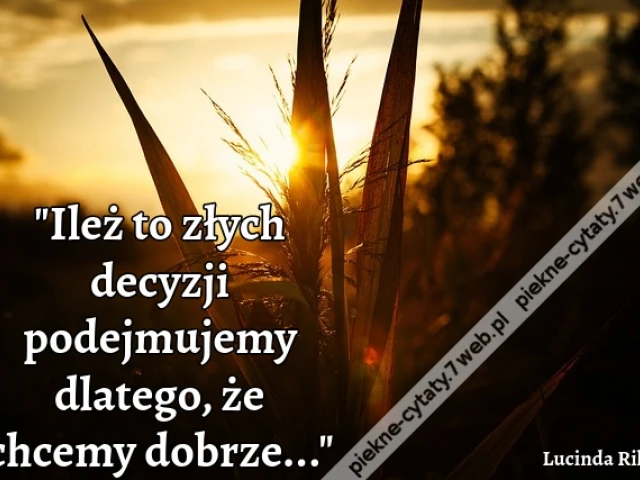 Ileż to złych decyzji podejmujemy dlatego, że chcemy dobrze...