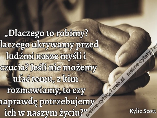„Dlaczego to robimy? Dlaczego ukrywamy przed ludźmi nasze myśli i uczucia? Jeśli nie możemy ufać temu, z kim rozmawiamy, to czy naprawdę potrzebujemy ich w naszym życiu?”