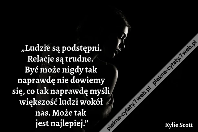 „Ludzie są podstępni. Relacje są trudne. Być może nigdy tak naprawdę nie dowiemy się, co tak naprawdę myśli większość ludzi wokół nas. Może tak jest najlepiej.”