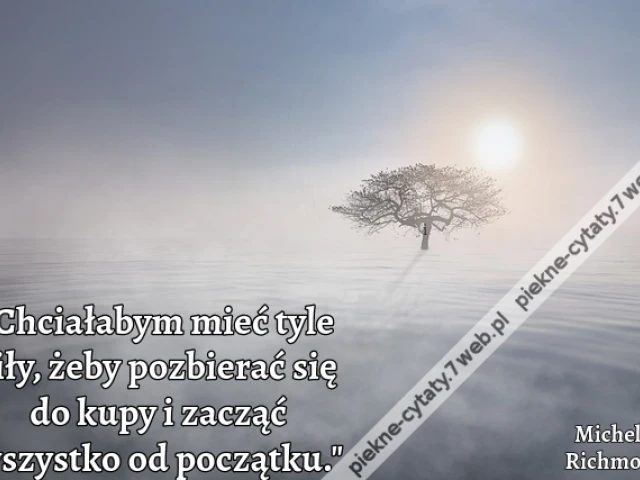 "Chciałabym mieć tyle siły, żeby pozbierać się do kupy i zacząć wszystko od początku."