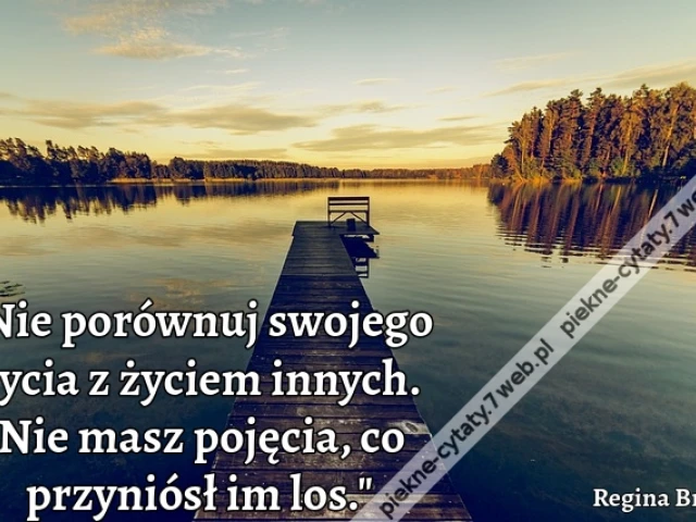 "Nie porównuj swojego życia z życiem innych. Nie masz pojęcia, co przyniósł im los."