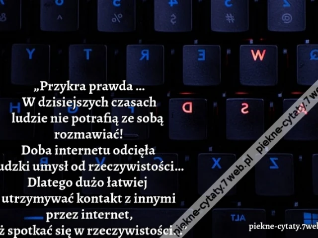 Przykra prawda … W dzisiejszych czasach ludzie nie potrafią ze sobą rozmawiać! Doba internetu odcięła ludzki umysł od rzeczywistości… Dlatego dużo łatwiej  utrzymywać kontakt z innymi przez internet, niż spotkać się w rzeczywistości…