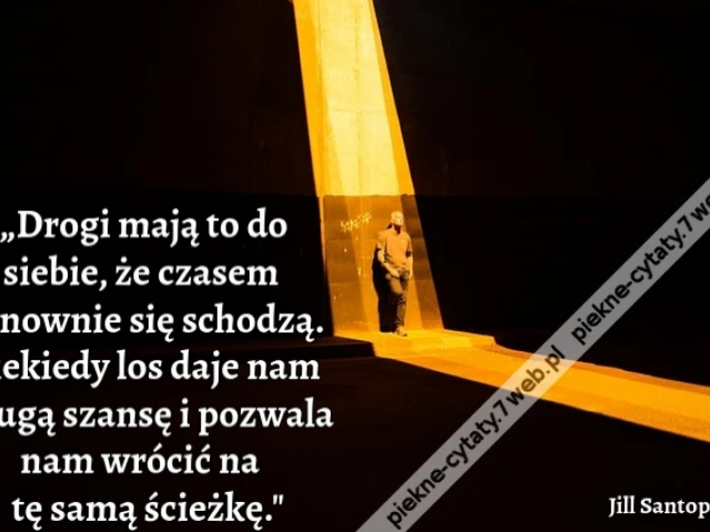 „Drogi mają to do siebie, że czasem ponownie się schodzą. Niekiedy los daje nam drugą szansę i pozwala nam wrócić na tę samą ścieżkę."