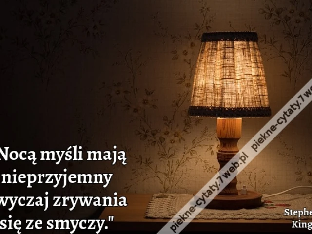 "Nocą myśli mają nieprzyjemny zwyczaj zrywania się ze smyczy."
