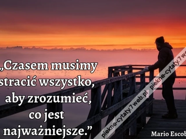 „Czasem musimy stracić wszystko, aby zrozumieć, co jest najważniejsze.”