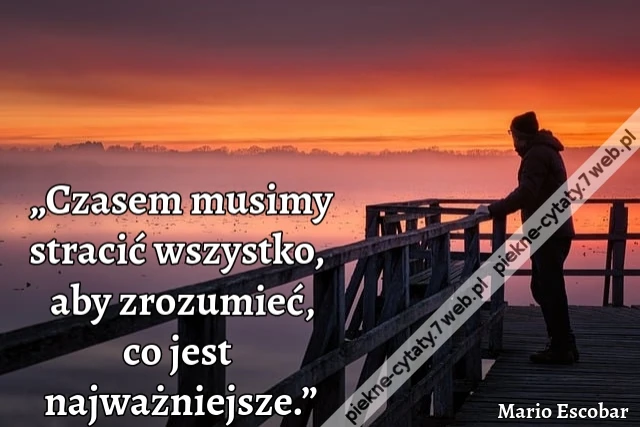 „Czasem musimy stracić wszystko, aby zrozumieć, co jest najważniejsze.”