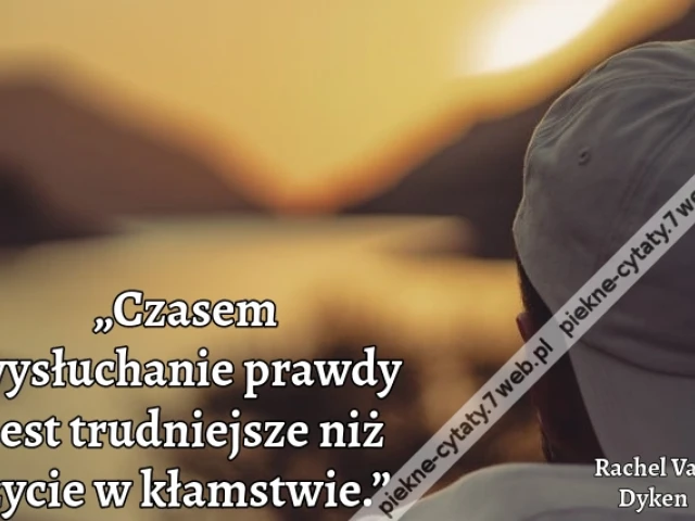 „Czasem wysłuchanie prawdy jest trudniejsze niż życie w kłamstwie.”