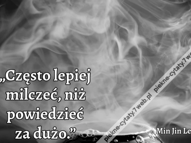 „Często lepiej milczeć, niż powiedzieć za dużo.”