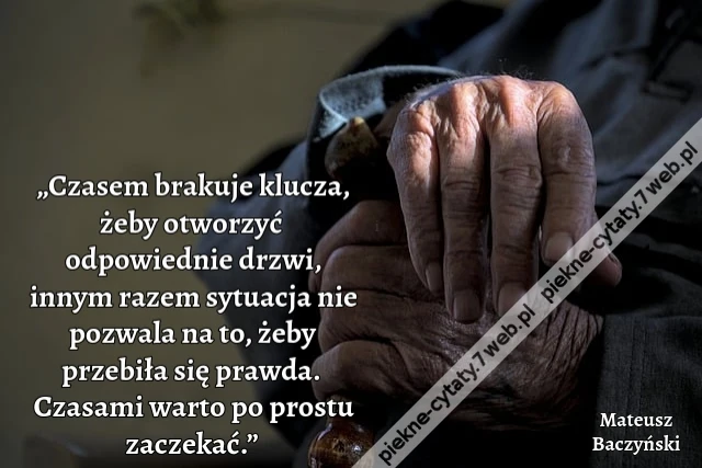 „Czasem brakuje klucza, żeby otworzyć odpowiednie drzwi, innym razem sytuacja nie pozwala na to, żeby przebiła się prawda. Czasami warto po prostu zaczekać.”