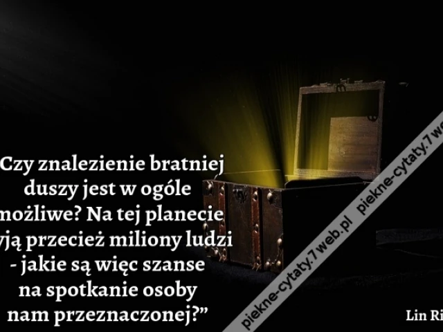 „Czy znalezienie bratniej duszy jest w ogóle możliwe? Na tej planecie żyją przecież miliony ludzi - jakie są więc szanse na spotkanie osoby nam przeznaczonej?”