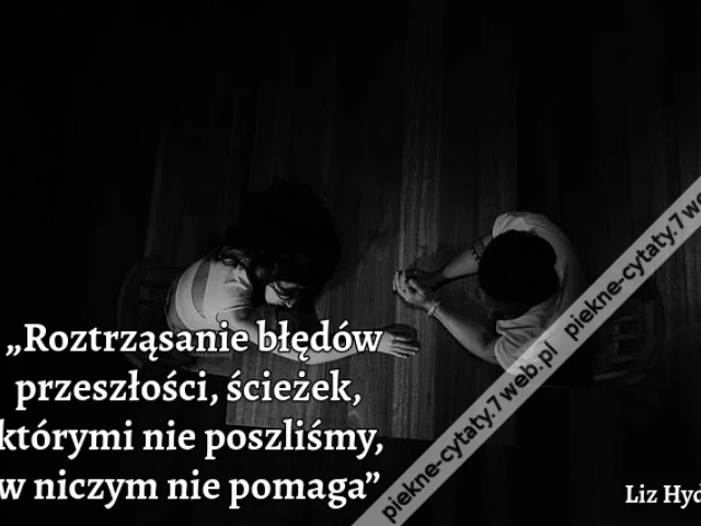 „Roztrząsanie błędów przeszłości, ścieżek, którymi nie poszliśmy, w niczym nie pomaga”