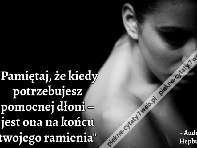 Pamiętaj, że kiedy potrzebujesz pomocnej dłoni – jest ona na końcu twojego ramienia