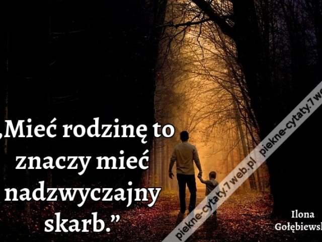 „Mieć rodzinę to znaczy mieć nadzwyczajny skarb.”