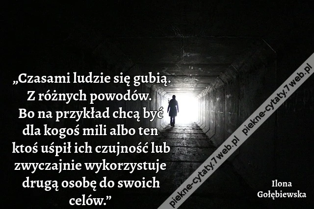 „Czasami ludzie się gubią. Z różnych powodów. Bo na przykład chcą być dla kogoś mili albo ten ktoś uśpił ich czujność lub zwyczajnie wykorzystuje drugą osobę do swoich celów.”