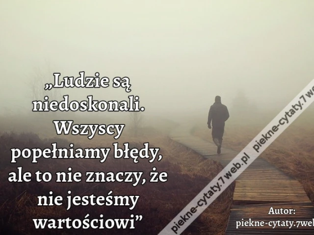 „Ludzie są niedoskonali. Wszyscy popełniamy błędy, ale to nie znaczy, że nie jesteśmy wartościowi”