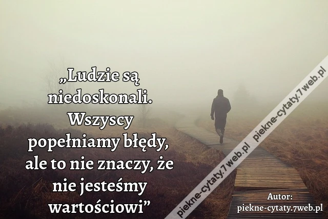 „Ludzie są niedoskonali. Wszyscy popełniamy błędy, ale to nie znaczy, że nie jesteśmy wartościowi”