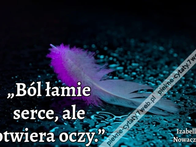 „Ból łamie serce, ale otwiera oczy.”