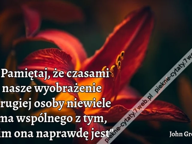 Pamiętaj, że czasami nasze wyobrażenie drugiej osoby niewiele ma wspólnego z tym, kim ona naprawdę jest