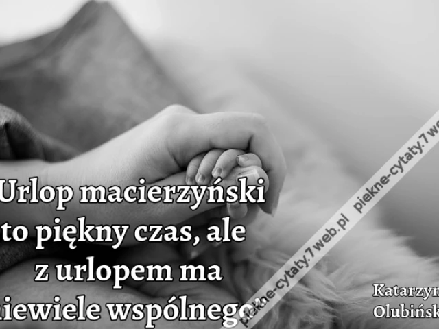 „Urlop macierzyński to piękny czas, ale z urlopem ma niewiele wspólnego”