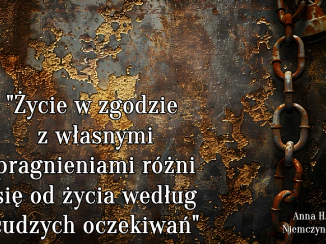 Życie w zgodzie z własnymi pragnieniami różni się od życia według cudzych oczekiwań.