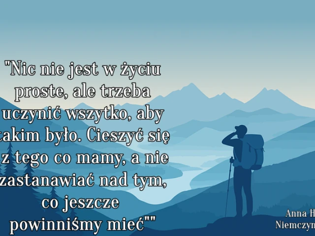 "Nic nie jest w życiu proste, ale trzeba uczynić wszytko, aby takim było. Cieszyć się z tego co mamy, a nie zastanawiać nad tym, co jeszcze powinniśmy mieć"."
