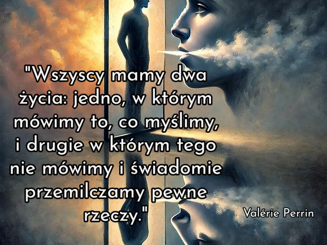 "Wszyscy mamy dwa życia: jedno, w którym mówimy to, co myślimy, i drugie w którym tego nie mówimy i świadomie przemilczamy pewne rzeczy."