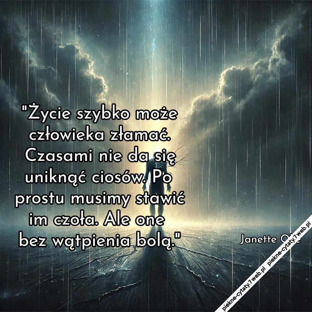 "Życie szybko może człowieka złamać. Czasami nie da się uniknąć ciosów. Po prostu musimy stawić im czoła. Ale one bez wątpienia bolą."